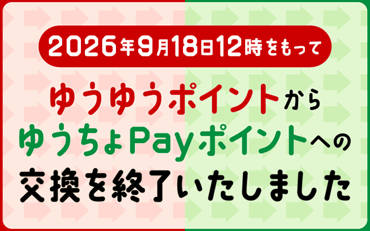 ゆうゆうポイントからゆうちょPayポイントへの交換は終了いたしました。